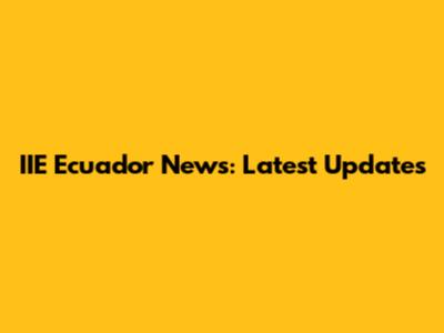 IIE Ecuador News: Latest Updates