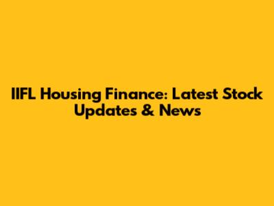 IIFL Housing Finance: Latest Stock Updates & News