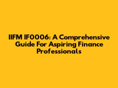 IIFM IF0006: A Comprehensive Guide For Aspiring Finance Professionals