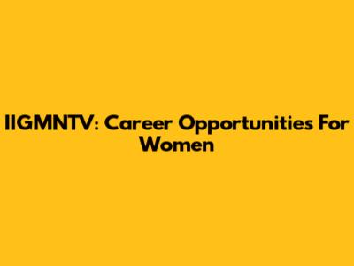 IIGMNTV: Career Opportunities For Women