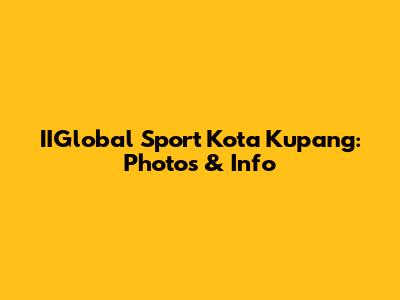 IIGlobal Sport Kota Kupang: Photos & Info