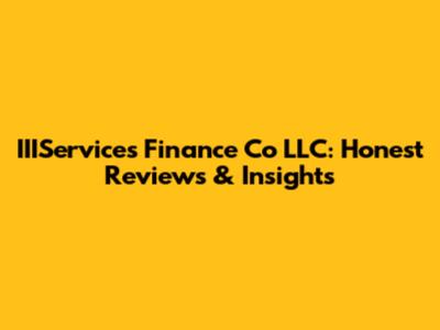 IIIServices Finance Co LLC: Honest Reviews & Insights