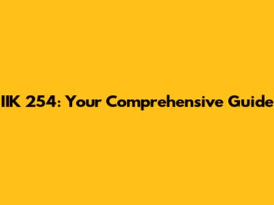 IIK 254: Your Comprehensive Guide