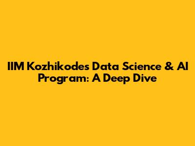 IIM Kozhikode's Data Science & AI Program: A Deep Dive