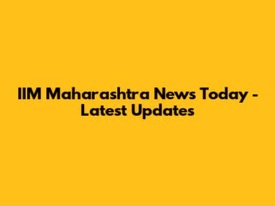 IIM Maharashtra News Today - Latest Updates