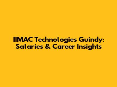 IIMAC Technologies Guindy: Salaries & Career Insights