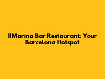 IIMarina Bar Restaurant: Your Barcelona Hotspot