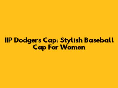 IIP Dodgers Cap: Stylish Baseball Cap For Women