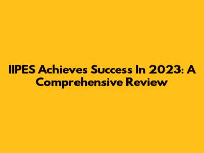 IIPES Achieves Success In 2023: A Comprehensive Review