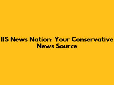 IIS News Nation: Your Conservative News Source