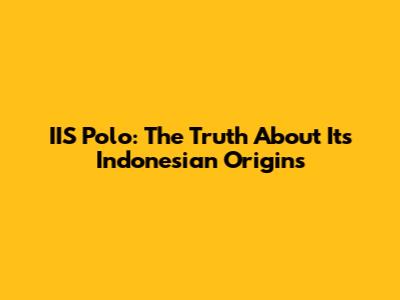 IIS Polo: The Truth About Its Indonesian Origins