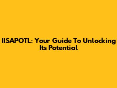 IISAPOTL: Your Guide To Unlocking Its Potential