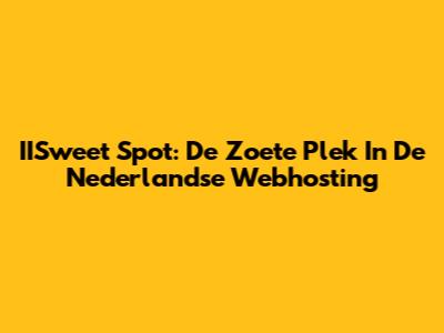 IISweet Spot: De Zoete Plek In De Nederlandse Webhosting