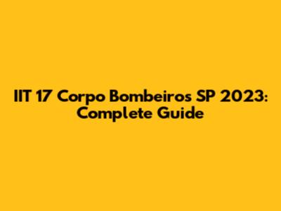 IIT 17 Corpo Bombeiros SP 2023: Complete Guide