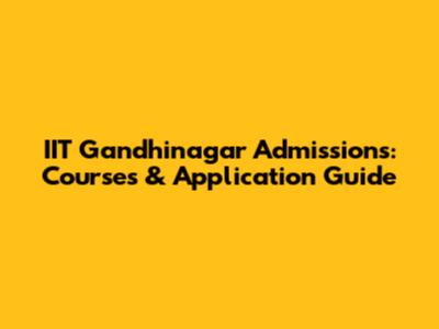 IIT Gandhinagar Admissions: Courses & Application Guide