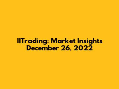 IITrading: Market Insights December 26, 2022