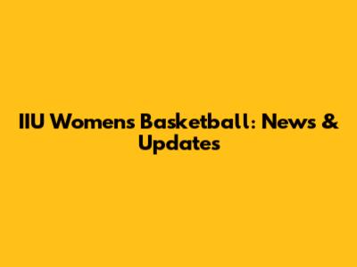 IIU Women's Basketball: News & Updates