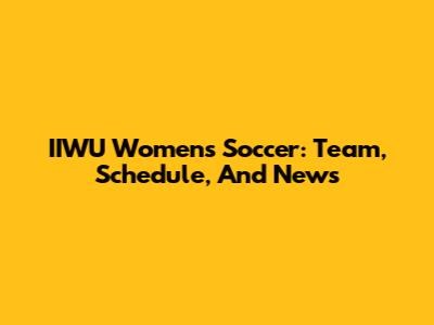 IIWU Women's Soccer: Team, Schedule, And News
