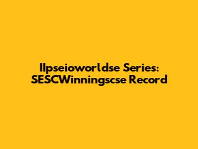IIpseioworldse Series: SESCWinningscse Record