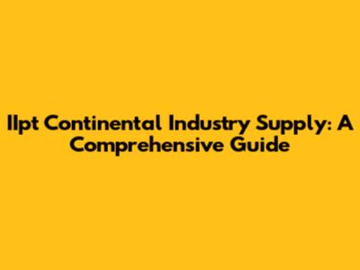 IIpt Continental Industry Supply: A Comprehensive Guide