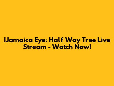 IJamaica Eye: Half Way Tree Live Stream - Watch Now!