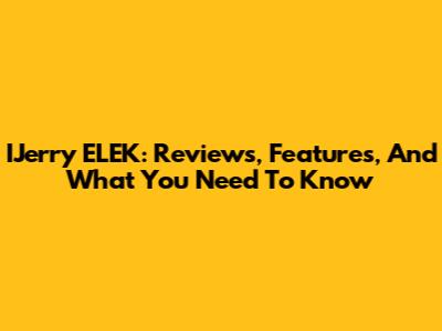 IJerry ELEK: Reviews, Features, And What You Need To Know