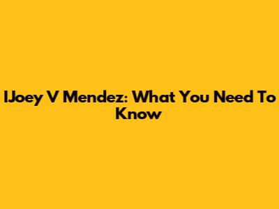 IJoey V Mendez: What You Need To Know