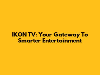 IKON TV: Your Gateway To Smarter Entertainment