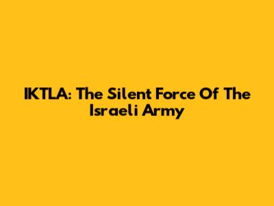 IKTLA: The Silent Force Of The Israeli Army