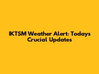 IKTSM Weather Alert: Today's Crucial Updates