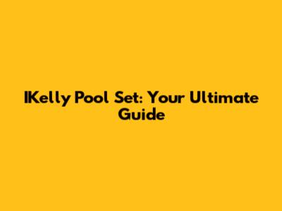 IKelly Pool Set: Your Ultimate Guide
