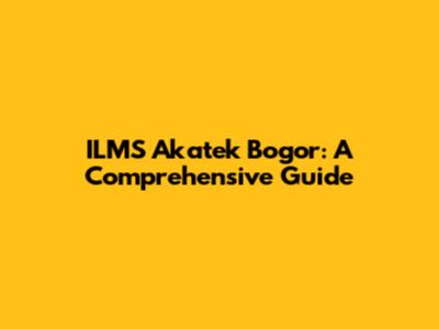 ILMS Akatek Bogor: A Comprehensive Guide
