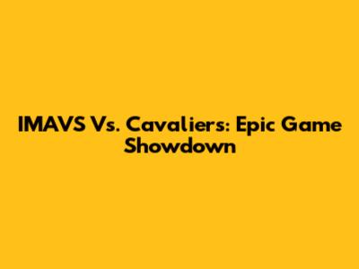 IMAVS Vs. Cavaliers: Epic Game Showdown