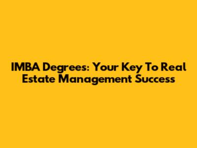 IMBA Degrees: Your Key To Real Estate Management Success