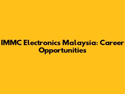 IMMC Electronics Malaysia: Career Opportunities
