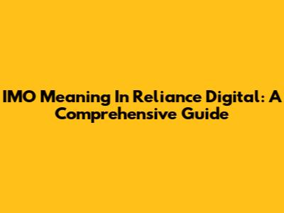 IMO Meaning In Reliance Digital: A Comprehensive Guide