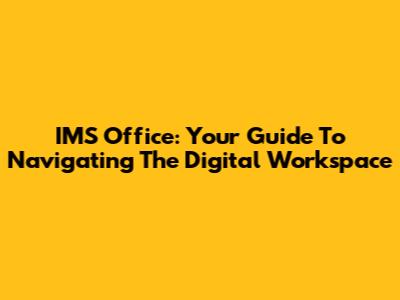 IMS Office: Your Guide To Navigating The Digital Workspace