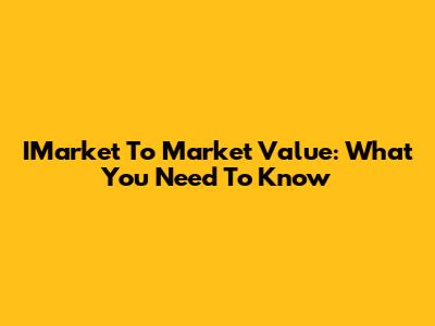 IMarket To Market Value: What You Need To Know