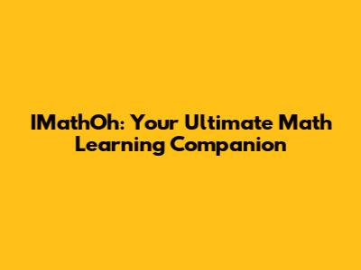 IMathOh: Your Ultimate Math Learning Companion
