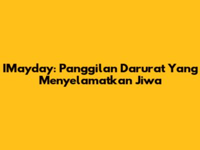 IMayday: Panggilan Darurat Yang Menyelamatkan Jiwa