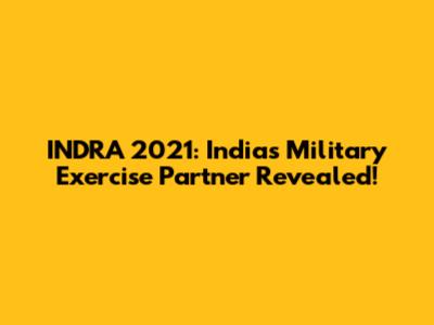 INDRA 2021: India's Military Exercise Partner Revealed!