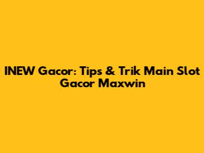INEW Gacor: Tips & Trik Main Slot Gacor Maxwin