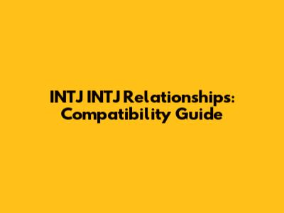 INTJ INTJ Relationships: Compatibility Guide