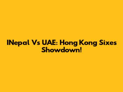 INepal Vs UAE: Hong Kong Sixes Showdown!