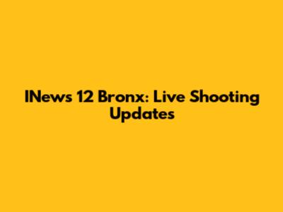 INews 12 Bronx: Live Shooting Updates