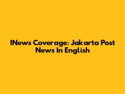 INews Coverage: Jakarta Post News In English