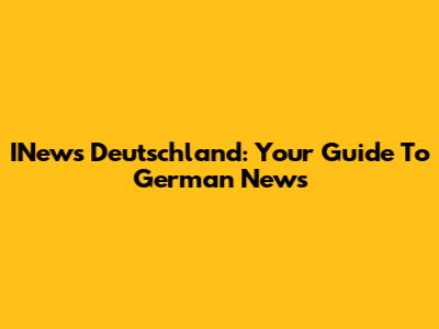 INews Deutschland: Your Guide To German News
