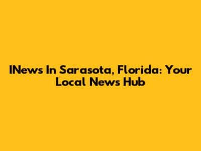 INews In Sarasota, Florida: Your Local News Hub