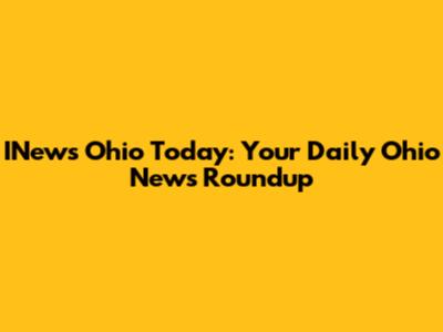 INews Ohio Today: Your Daily Ohio News Roundup