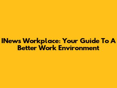 INews Workplace: Your Guide To A Better Work Environment